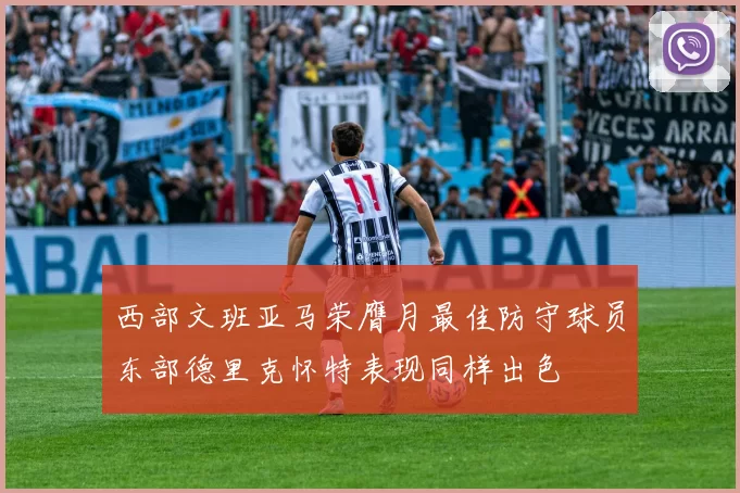 西部文班亚马荣膺月最佳防守球员东部德里克怀特表现同样出色